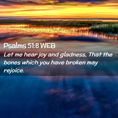Picture 02 - Psalms 51:8 WEB - Let me hear joy and gladness, That the bones - Bible Verse Picture