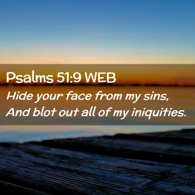 Picture 02 - Psalms 51:9 WEB - Hide your face from my sins, And blot out all of - Bible Verse Picture