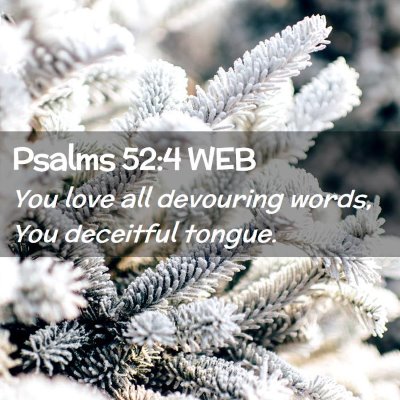Picture 02 - Psalms 52:4 WEB - You love all devouring words, You deceitful - Bible Verse Picture