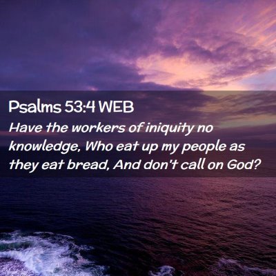 Picture 02 - Psalms 53:4 WEB - Have the workers of iniquity no knowledge, Who - Bible Verse Picture