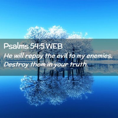 Picture 02 - Psalms 54:5 WEB - He will repay the evil to my enemies. Destroy - Bible Verse Picture