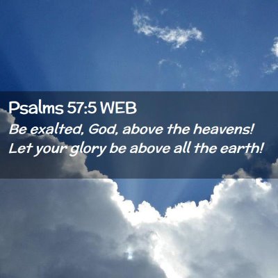 Picture 02 - Psalms 57:5 WEB - Be exalted, God, above the heavens! Let your - Bible Verse Picture