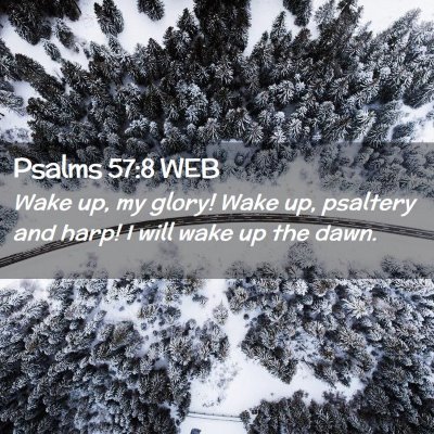 Picture 02 - Psalms 57:8 WEB - Wake up, my glory! Wake up, psaltery and harp! I - Bible Verse Picture