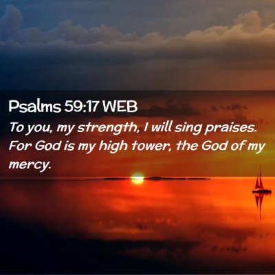Picture 02 - Psalms 59:17 WEB - To you, my strength, I will sing praises. For God - Bible Verse Picture