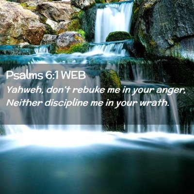 Picture 02 - Psalms 6:1 WEB - Yahweh, don't rebuke me in your anger, Neither - Bible Verse Picture