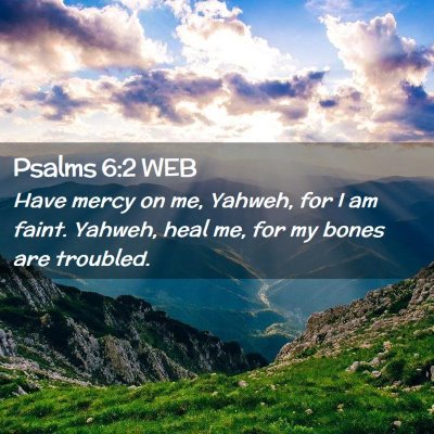 Picture 02 - Psalms 6:2 WEB - Have mercy on me, Yahweh, for I am faint. Yahweh, - Bible Verse Picture