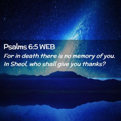 Picture 02 - Psalms 6:5 WEB - For in death there is no memory of you. In Sheol, - Bible Verse Picture
