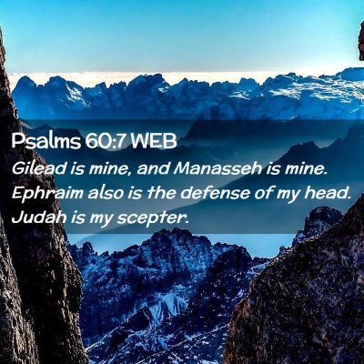 Picture 02 - Psalms 60:7 WEB - Gilead is mine, and Manasseh is mine. Ephraim - Bible Verse Picture