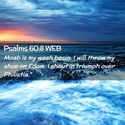 Picture 02 - Psalms 60:8 WEB - Moab is my wash basin. I will throw my shoe on - Bible Verse Picture