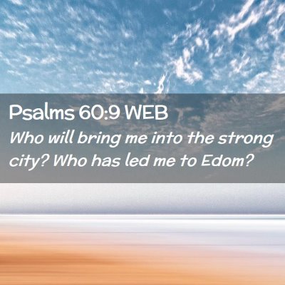 Picture 02 - Psalms 60:9 WEB - Who will bring me into the strong city? Who has - Bible Verse Picture