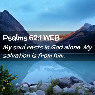 Picture 02 - Psalms 62:1 WEB - My soul rests in God alone. My salvation is from - Bible Verse Picture