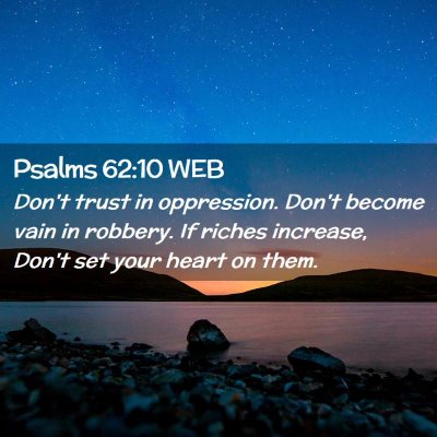 Picture 02 - Psalms 62:10 WEB - Don't trust in oppression. Don't become vain in - Bible Verse Picture