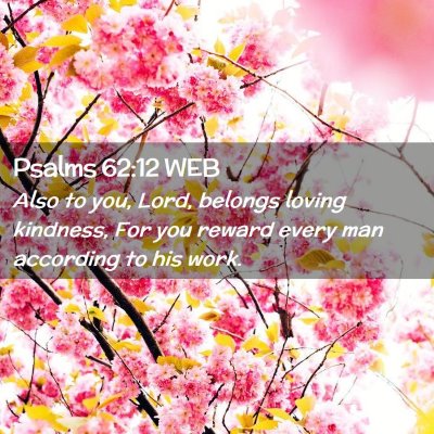 Picture 02 - Psalms 62:12 WEB - Also to you, Lord, belongs loving kindness, For - Bible Verse Picture