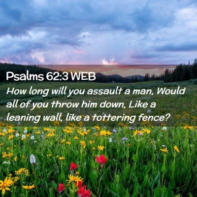Picture 02 - Psalms 62:3 WEB - How long will you assault a man, Would all of you - Bible Verse Picture