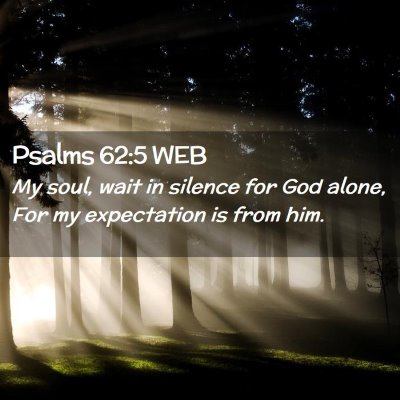 Picture 02 - Psalms 62:5 WEB - My soul, wait in silence for God alone, For my - Bible Verse Picture