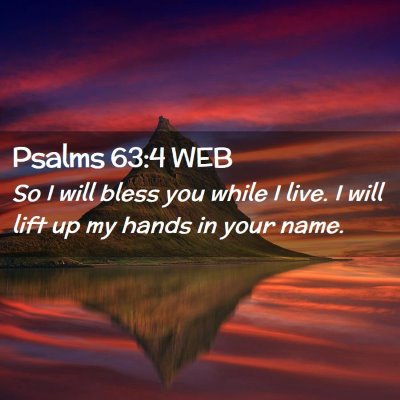 Picture 02 - Psalms 63:4 WEB - So I will bless you while I live. I will lift up - Bible Verse Picture