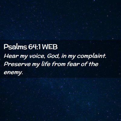 Picture 02 - Psalms 64:1 WEB - Hear my voice, God, in my complaint. Preserve my - Bible Verse Picture
