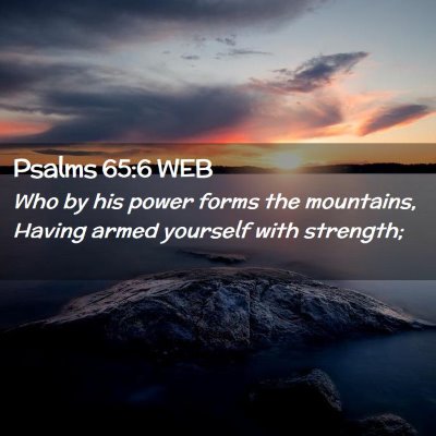 Picture 02 - Psalms 65:6 WEB - Who by his power forms the mountains, Having - Bible Verse Picture