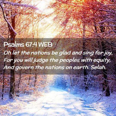 Picture 02 - Psalms 67:4 WEB - Oh let the nations be glad and sing for joy, For - Bible Verse Picture