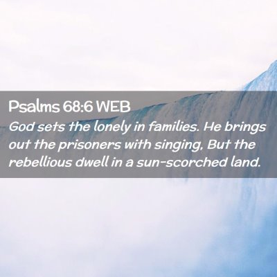 Picture 02 - Psalms 68:6 WEB - God sets the lonely in families. He brings out - Bible Verse Picture