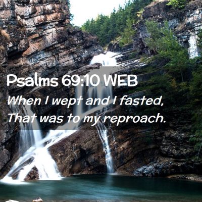 Picture 02 - Psalms 69:10 WEB - When I wept and I fasted, That was to my - Bible Verse Picture