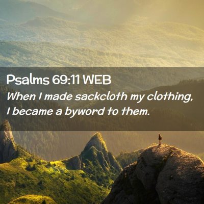 Picture 02 - Psalms 69:11 WEB - When I made sackcloth my clothing, I became a - Bible Verse Picture