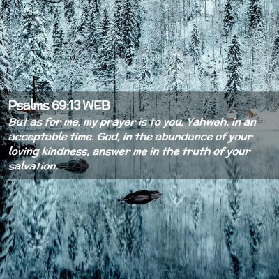 Picture 02 - Psalms 69:13 WEB - But as for me, my prayer is to you, Yahweh, in an - Bible Verse Picture