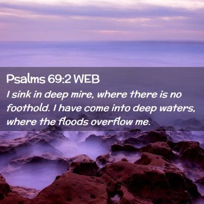 Picture 02 - Psalms 69:2 WEB - I sink in deep mire, where there is no foothold. - Bible Verse Picture