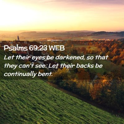 Picture 02 - Psalms 69:23 WEB - Let their eyes be darkened, so that they can't - Bible Verse Picture