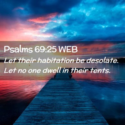 Picture 02 - Psalms 69:25 WEB - Let their habitation be desolate. Let no one - Bible Verse Picture