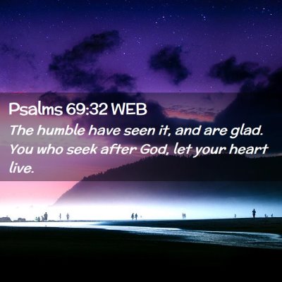 Picture 02 - Psalms 69:32 WEB - The humble have seen it, and are glad. You who - Bible Verse Picture