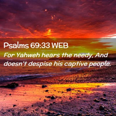 Picture 02 - Psalms 69:33 WEB - For Yahweh hears the needy, And doesn't despise - Bible Verse Picture