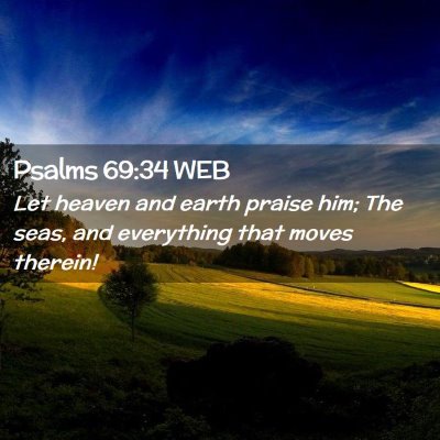 Picture 02 - Psalms 69:34 WEB - Let heaven and earth praise him; The seas, and - Bible Verse Picture