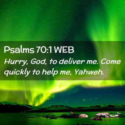 Picture 02 - Psalms 70:1 WEB - Hurry, God, to deliver me. Come quickly to help - Bible Verse Picture
