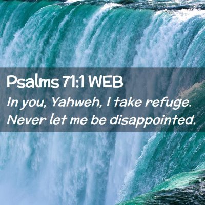 Picture 02 - Psalms 71:1 WEB - In you, Yahweh, I take refuge. Never let me be - Bible Verse Picture