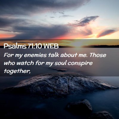 Picture 02 - Psalms 71:10 WEB - For my enemies talk about me. Those who watch for - Bible Verse Picture