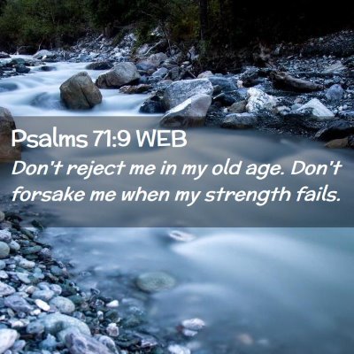 Picture 02 - Psalms 71:9 WEB - Don't reject me in my old age. Don't forsake me - Bible Verse Picture