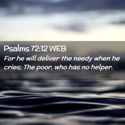 Picture 02 - Psalms 72:12 WEB - For he will deliver the needy when he cries; The - Bible Verse Picture