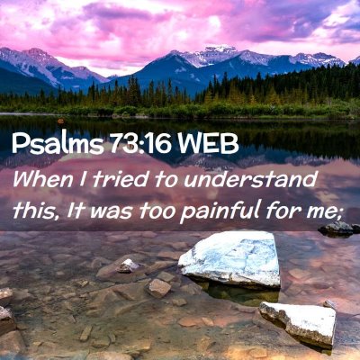 Picture 02 - Psalms 73:16 WEB - When I tried to understand this, It was too - Bible Verse Picture