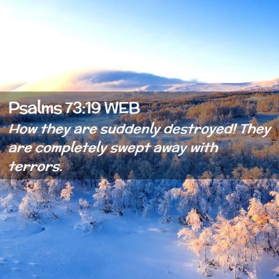 Picture 02 - Psalms 73:19 WEB - How they are suddenly destroyed! They are - Bible Verse Picture