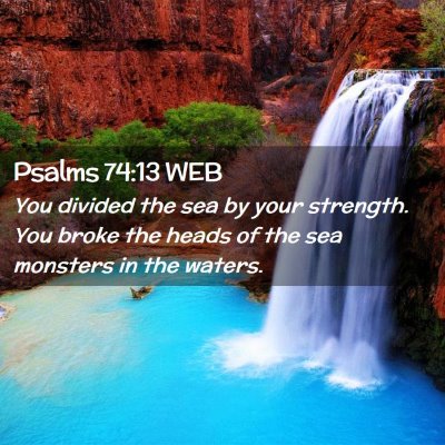 Picture 02 - Psalms 74:13 WEB - You divided the sea by your strength. You broke - Bible Verse Picture