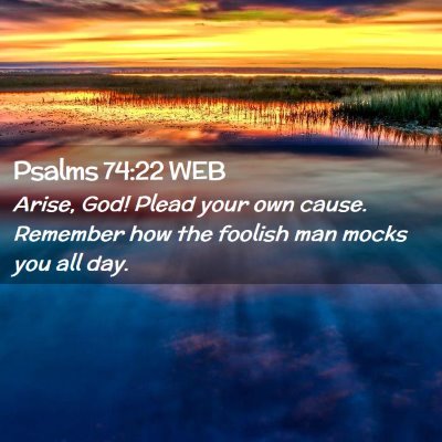 Picture 02 - Psalms 74:22 WEB - Arise, God! Plead your own cause. Remember how - Bible Verse Picture