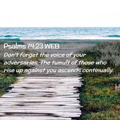 Picture 02 - Psalms 74:23 WEB - Don't forget the voice of your adversaries. The - Bible Verse Picture