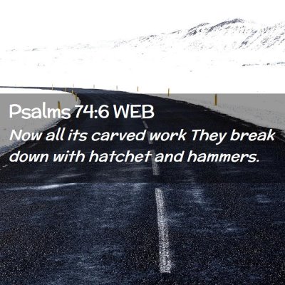 Picture 02 - Psalms 74:6 WEB - Now all its carved work They break down with - Bible Verse Picture