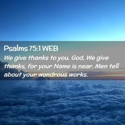 Picture 02 - Psalms 75:1 WEB - We give thanks to you, God, We give thanks, for - Bible Verse Picture