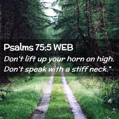 Picture 02 - Psalms 75:5 WEB - Don't lift up your horn on high. Don't speak with - Bible Verse Picture