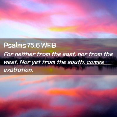 Picture 02 - Psalms 75:6 WEB - For neither from the east, nor from the west, Nor - Bible Verse Picture