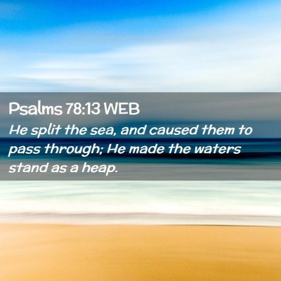 Picture 02 - Psalms 78:13 WEB - He split the sea, and caused them to pass - Bible Verse Picture