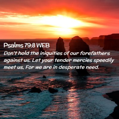 Picture 02 - Psalms 79:8 WEB - Don't hold the iniquities of our forefathers - Bible Verse Picture