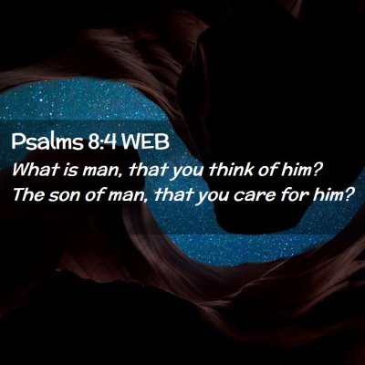 Picture 02 - Psalms 8:4 WEB - What is man, that you think of him? The son of - Bible Verse Picture